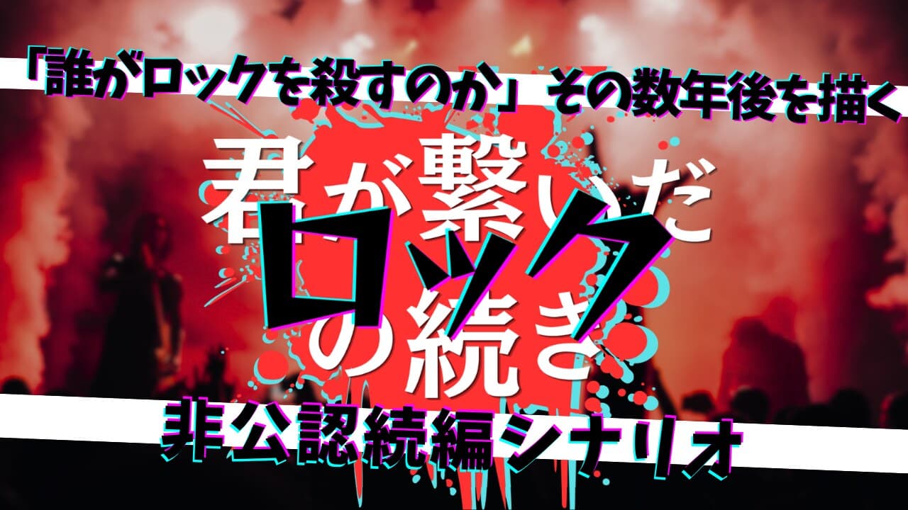 君が繋いだロックの続き。「誰がロックを殺すのか」の非公認続編シナリオ